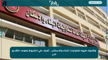 وظائف هيئة تعاونيات البناء والإسكان.. تعرف على الشروط وموعد التقديم الآن